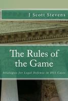 The Rules of the Game: Strategies for Legal Defense in DUI Cases 1478313560 Book Cover