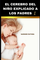 EL CEREBRO DEL NIÑO EXPLICADO A LOS PADRES I: DESARROLLO INTELECTUAL Y EMOCIONAL B08R8WSKLS Book Cover