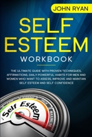 Self Esteem Workbook: The Ultimate Guide With Proven Techniques, Affirmations, Daily Powerful Habits For Men And Women Who Want To Assess, Improve and Maintain Self Esteem and Self Confidence 1654603597 Book Cover