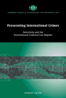 Prosecuting International Crimes: Selectivity and the International Criminal Law Regime 0521173515 Book Cover