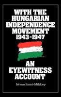 With the Hungarian Independence Movement, 1943-1947: An Eyewitness Account 0275925749 Book Cover