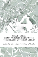 Shattered: How Parents Cope With The Death Of Their Child 1500291706 Book Cover