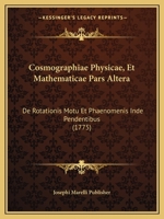 Cosmographiae Physicae, Et Mathematicae Pars Altera: De Rotationis Motu Et Phaenomenis Inde Pendentibus (1775) 1168098637 Book Cover