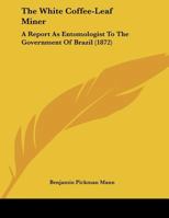 The White Coffee-Leaf Miner: A Report As Entomologist To The Government Of Brazil 1162064889 Book Cover