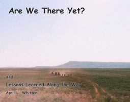 Are We There Yet? and Lessons Learned Along the Way 0615307590 Book Cover