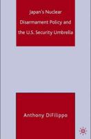 Japan's Nuclear Disarmament Policy and the U.S. Security Umbrella 1403974179 Book Cover