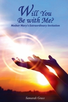 Will You Be With Me?: Mother Mary's Extraordinary Invitation 1737660334 Book Cover