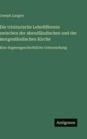 Die trinitarische Lehrdifferenz zwischen der abendländischen und der morgenländischen Kirche: Eine dogmengeschichtliche Untersuchung 3386458963 Book Cover
