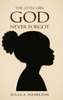 THE LITTLE GIRL GOD NEVER FORGOT: A Memoir of Pain, Healing, and Divine Restoration 1970864419 Book Cover