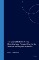 The Uses of Reform: 'Godly Discipline' and Popular Behavior in Scotland and Beyond, 1560-1610 (Studies in Medieval and Reformation Traditions) (Studies in Medieval and Reformation Traditions) 9004102612 Book Cover