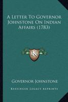A Letter to Governor Johnstone on Indian Affairs 054869284X Book Cover