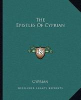 The Epistles of S. Cyprian, Bishop of Carthage and Martyr: With the Council of Carthage, on the Baptism of Heretics 1162693797 Book Cover