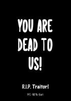 You Are Dead to Us! - R.I.P. Traitor!: Coworker leaving gifts | Funny Gift for Coworker - Colleague Going Away | Better Than a Card | Journal - Notebook (Funny Gifts for Coworkers Leaving) 1687043000 Book Cover