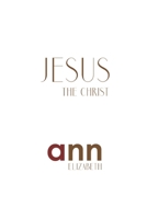Jesus the Christ - Ann Elizabeth 1985200295 Book Cover