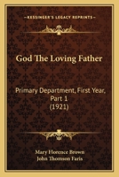 God The Loving Father: Primary Department, First Year, Part 1 1120624495 Book Cover