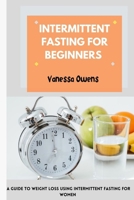Intermittent Fasting for beginners: A Guide to Weight Loss Using Intermittent Fasting For both men and women B0CRBLDFDD Book Cover