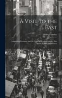 A Visit to the East: Comprising Germany and the Danube, Constantinople, Asia Minor, Egypt, and Idumea 1020077883 Book Cover