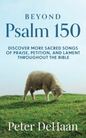 Beyond Psalm 150: Discover More Sacred Songs of Praise, Petition, and Lament throughout the Bible 1948082713 Book Cover