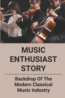 Music Enthusiast Story: Backdrop Of The Modern Classical Music Industry B09M4R6RWT Book Cover