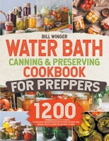 Water Bath Canning & Preserving Cookbook for Preppers: 1200 Days of Delicious Preserved Recipes to Stock Up Meat, Fish, Veggies, Fruits & More for the Next 4 Years B0BHC6SMS8 Book Cover