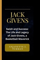 JACK GIVENS: Swish and Success: The Life and Legacy of Jack Givens, a Basketball Maverick B0CTB24VG1 Book Cover