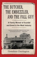 The Butcher, the Embezzler, and the Fall Guy: A Family Memoir of Scandal and Greed in the Meat Industry 1647420830 Book Cover