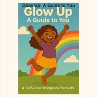 Glow up : A Guide to You: A Self-care Storybook for Girls B0G4F23G78 Book Cover