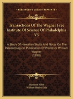 Transactions Of The Wagner Free Institute Of Science Of Philadelphia V5: A Study Of Hawaiian Skulls And Notes On The Paleontological Publication Of Professor William Wagner 0548874735 Book Cover