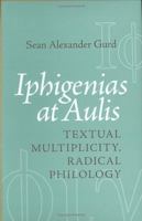 Iphigenias At Aulis: Textual Multiplicity, Radical Philology 0801443296 Book Cover