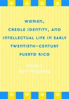 Women, Creole Identity, and Intellectual Life in Early Twentieth-Century Puerto Rico (Puerto Rican Studies) 1592132316 Book Cover