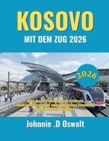 KOSOVO IN TRENO 2026: Tutto ciò che serve ai visitatori alle prime armi e ai viaggiatori zaino in spalla esperti per esplorare i Balcani lungo la ferrovia senza intoppi. (Italian Edition) B0H2BBW4RM Book Cover