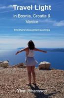 Travel Light in Bosnia, Croatia & Venice: #motheranddaughtertravelling 1986268519 Book Cover