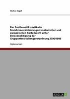 Zur Problematik vertikaler Franchisevereinbarungen im deutschen und europ�ischen Kartellrecht unter Ber�cksichtigung der Gruppenfreistellungsverordnung 2790/1999 3638689069 Book Cover