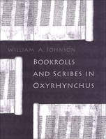 Bookrolls and Scribes in Oxyrhynchus (Studies in Book & Print Culture) 1442626410 Book Cover