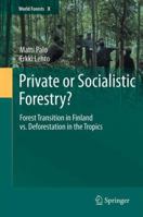 Private or Socialistic Forestry?: Forest Transition in Finland vs. Deforestation in the Tropics 9048138957 Book Cover
