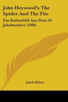 John Heywood's The Spider And The Flie: Ein Kulturbild Aus Dem 16 Jahrhundert 0526276355 Book Cover