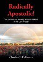 Radically Apostolic: The Reality, the Journey, and the Reward of the Call of God! 1639030158 Book Cover