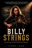 Billy Strings: Des Rêves De Petite Ville À La Grandeur Du Bluegrass: Le parcours inspirant d'un virtuose de la guitare qui redéfinit la musique roots américaine (French Edition) B0HB7MCZN9 Book Cover