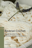 Bavarian Crochet: Trendy Bavarian Projects With Easy and Clear Instructions 1698680155 Book Cover