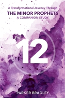 The Twelve: A Transformational Journey Through The Minor Prophets A Companion Study 1638775761 Book Cover