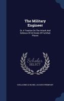 The Military Engineer: Or, a Treatise on the Attack and Defence of All Kinds of Fortified Places 1017753776 Book Cover