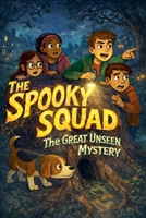 The Spooky Squad: The Great Unseen Mystery B0GKSRCBSP Book Cover