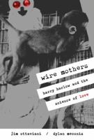 Wire Mothers: Harry Harlow And The Science Of Love 097880371X Book Cover