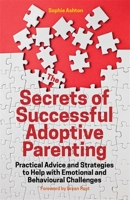 The Secrets of Successful Adoptive Parenting: Practical Advice and Strategies to Help with Emotional and Behavioural Challenges 1785920782 Book Cover