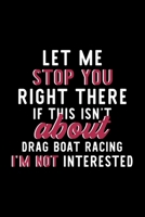 Let Me Stop You Right There If This Isn't About Drag Boat Racing I'm Not Interested: Notebook for Drag Boat Racing Lover Great Christmas & Birthday Gift Idea for Drag Boat Racing Fan Drag Boat Racing  170430962X Book Cover