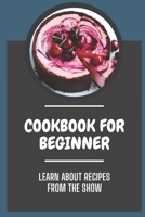 Cookbook For Beginner: Learn About Recipes From The Show: Discover Recipes From The Show B09CKF4YDZ Book Cover