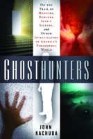 Ghosthunters: On the Trail of Mediums, Dowsers, Spirit Seekers, and Other Investigators of America's Paranormal World 1564149374 Book Cover