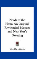 Needs of the Hour: An Original Rhythmical Message and New Year's Greeting 116257433X Book Cover