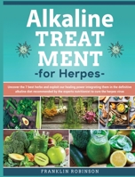 Alkaline Treatment for Herpes: Find Out How to Cure the Herpes Virus Avoiding Chemical Drugs. The Definitive Alkaline Treatment Program that Exploit 7 Powerful Healing Herbs to stop the Herpes 1801683026 Book Cover