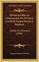 Memoria: Sobre La Construcci�n De Un Ferrocarril De Puerto Berrio A Barbosa (estado De Antioqu�a)... 1017825823 Book Cover